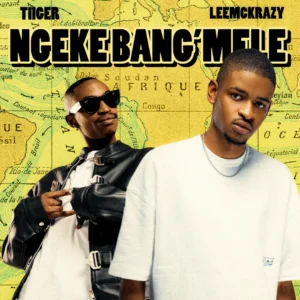 Tiiger & LeeMcKrazy - Ngeke Bang'Mele (feat. QuayR Musiq & King Deep)