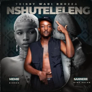 Tribby Wadi Bhozza, Sannere & Memie - Nxuteleleng (feat. King Salah & Kid Bee)