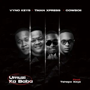 Vyno Keys, TMan Xpress & Cowboii - Umuzi Ka Baba (feat. Tshepo Keyz)