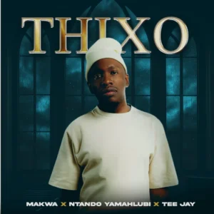Makwa, Ntando Yamahlubi & Tee Jay - THIXO (feat. ABUTI LOWKEY)