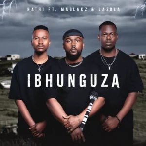Nathi - Ibhunguza (feat. Maglakz & Lazola) Nathi - Ibhunguza (feat. Maglakz & Lazola)
