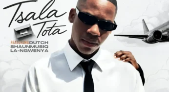 18Teen RSA , SjavasDaDeejay & Lesgo 966 – Tsala Tota (feat. Dutch, Shaunmusiq & La-Ngwenya)