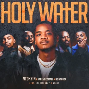 Ntokzin, Kabza De Small & De Mthuda - Holy Water (feat. LeeMckrazy & Nvcho) Ntokzin, Kabza De Small & De Mthuda - Holy Water (feat. LeeMckrazy & Nvcho)