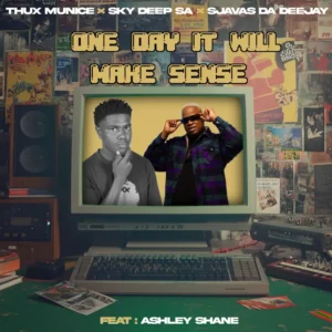 Thux Munice, Sky Deep SA & SjavasDaDeejay - One Day It Will Make Sense (feat. Ashley Shane)