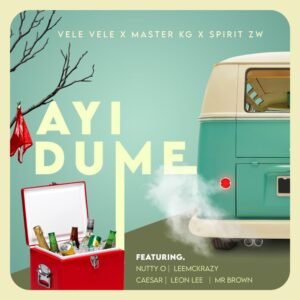 Vele Vele, Master KG & SPIRIT ZW - Ayi Dume (feat. Nutty O, Leon Lee, Ceaser & LeeMcKrazy)