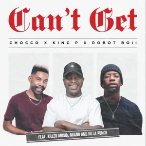 Chocco, King P & Robot Boii - Can't Get (feat. Killer Musiq, Miano & Killa Punch)