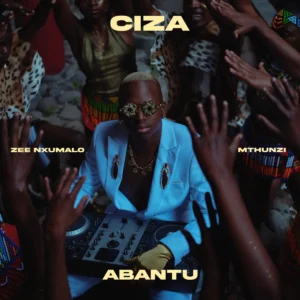 Ciza, Zee Nxumalo & Mthunzi - Abantu