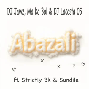 DJ Jawz, DJ Lacosta 05 & Ma Ka Boi - Abazali (feat. Sundile & Strictly BK)