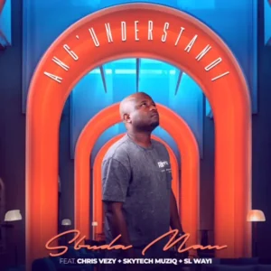 Sbuda Man - Ang'Understandi (feat. Chirs Vezy, Skytech Muziq, SL Wayi)