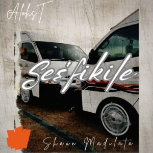 Alohst feat Shaun Madilata - Ses'fikile Cover Art