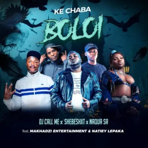 DJ Call Me, Shebeshxt & Naqua SA - Ke Chaba Boloi (feat. Makhadzi & Natiey Lepaka)
