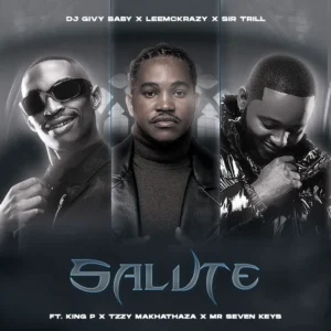 DJ Givy Baby, Leemackrazy & Sir Trill - SALUTE (feat. King P, Tzzy Makhathaza & Mr Seven Keys)