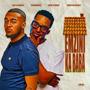 Fiso El Musica & StoziimusiQ - Emzini Ka Baba (feat. Faith Strings & Nomcebo Vocals)