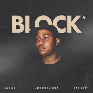 Moholo & LastBornDiroba - BLOCK V (feat. Carter IV)