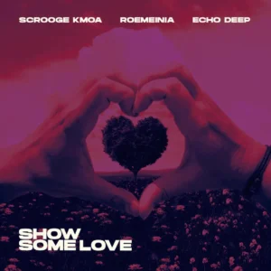 Scrooge KMOA, Echo Deep & Roemeinia - Show Some Love EP