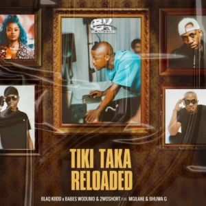 BlaQ Kiidd, Babes Wodumo & 2woshort - Tiki Taka Reloaded (feat. Mgilane & Bhuwa G) BlaQ Kiidd, Babes Wodumo & 2woshort - Tiki Taka Reloaded (feat. Mgilane & Bhuwa G)