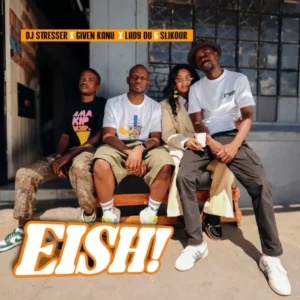 DJ Stresser, Given Kanu & Lady Du - EISH! (feat. Slikour)