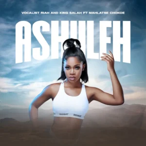 Vocalist Riah & King Salah - Ashuleh (feat. Mahlatse Chokoe)