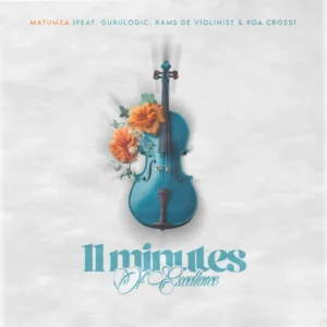Matumza - 11 Minutes Of Excellence (feat. Gurulogic, Rams De Violinist & Koa Cross)