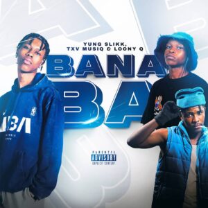 Yung Slikk, TXV MusiQ & Loony Q - Bana Ba