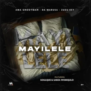 Ama Grootman, Da Mabusa & Zuzu Key - Mayilele (feat. SoulQue & Sabza Womqulo)