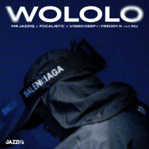 Mr JazziQ, Focalistic & Vigro Deep - Wololo (feat. Freddy K & M.J)