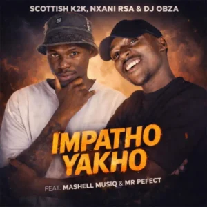 Scottish K2K, Nxani Rsa & DJ Obza - Impatho Yakho (feat. Mashell MusIQ & Mr Perfect)