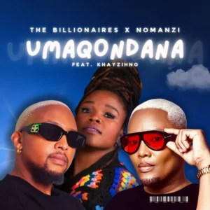 The Billionaires & NOMANZI - Umaqondana (feat. Khayzihno) The Billionaires & NOMANZI - Umaqondana (feat. Khayzihno)