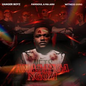 Vanger Boyz, FamSoul & Ma-Arh & Witness Gvng - Amagangangozi