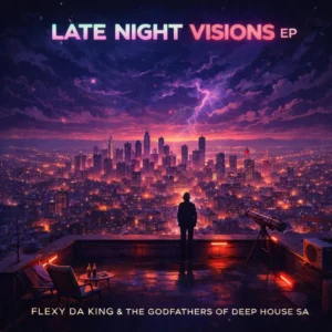 Flexy Da King & The Godfathers Of Deep House SA - Late Night Visions EP Flexy Da King & The Godfathers Of Deep House SA - Late Night Visions EP