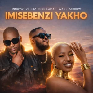 Innovative djz, Icon lamaf & Wade Yarrow - Imisebenzi Yakho