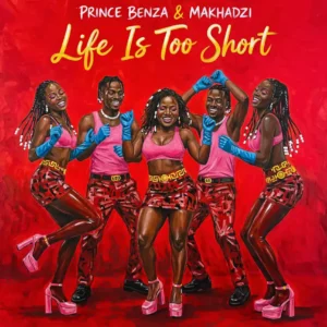 Prince Benza & Makhadzi - Life Is Too Short