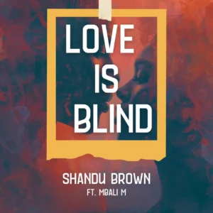 Shandu Brown - Love Is Blind (feat. Mbali M)