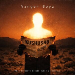 Vanger Boyz - Kushushu (feat. Infinite Sounds Musiq & Drakhula)