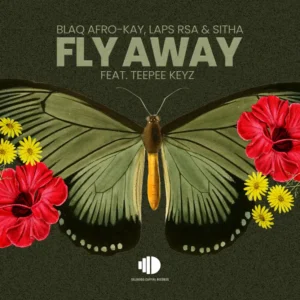 Blaq Afro-Kay, Laps Rsa & Sitha - Fly Away (feat. TeePee Keyz)
