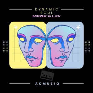 Dynamic Soul & AcMusiQ - Muzik & Luv EP Dynamic Soul & AcMusiQ - Muzik & Luv EP