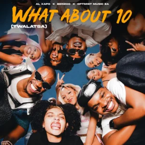 Al Xapo, Benzoo & Optimist Music ZA - What About 10 (Twalatsa) Al Xapo, Benzoo & Optimist Music ZA - What About 10 (Twalatsa)