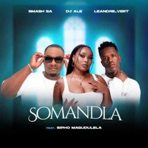 Smash SA, DJ Ale & Leandra.Vert - Somandla (feat. Sipho Magudulela)