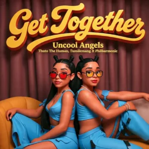 Uncool Angels, Thuto The Human & Tumilemang - Get Together (feat. Philharmonic)