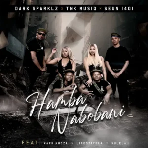 Dark Sparklz, TNK MusiQ & Seun1401 - Hamba Nabobani (feat. Mark Khoza, Lifestayela & Vulela)