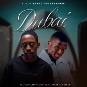 Lokzin Keys & Philharmonic - Dubai (feat. ilovelethu, B33Kay SA, TM Songz & Lington)
