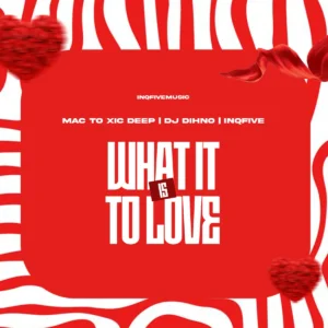 Mac To Xic Deep, DJ DIHNO & InQfive - WHAT IT IS TO LOVE EP