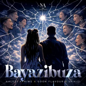 Naledi Aphiwe, Goon Flavour & Spikili - Bayazibuza