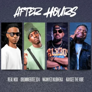 Real Nox, DrummeRTee924, Nkanyezi Kubheka & KayGee The Vibe - AFTER HOURS