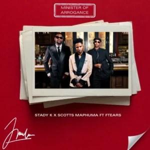 Stady K & Scotts Maphuma - Minister of Arrogance (feat. Ftears)
