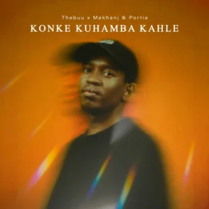 Thebuu, Makhanj & Portia KM - Konke Kuhamba Kahle Thebuu, Makhanj & Portia KM - Konke Kuhamba Kahle