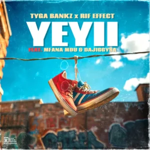 Tyga Bankz & Rif Effect - Yeyii (feat. Mfana Mdu & DaJiggySA)