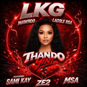 LKG, Lacole Rsa & MaWhoo - Thando Yini (feat. MSA, sami kay & Ze2)