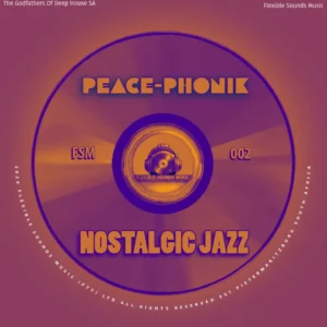 Peace-Phonik, The Godfathers Of Deep House SA & Flexible Sounds Music - Nostalgic Jazz