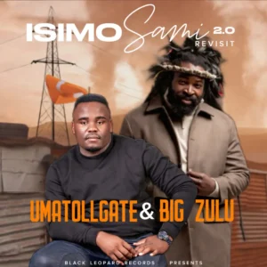 UMatollgate & Big Zulu - Isimo Sami 2.0 Revisit